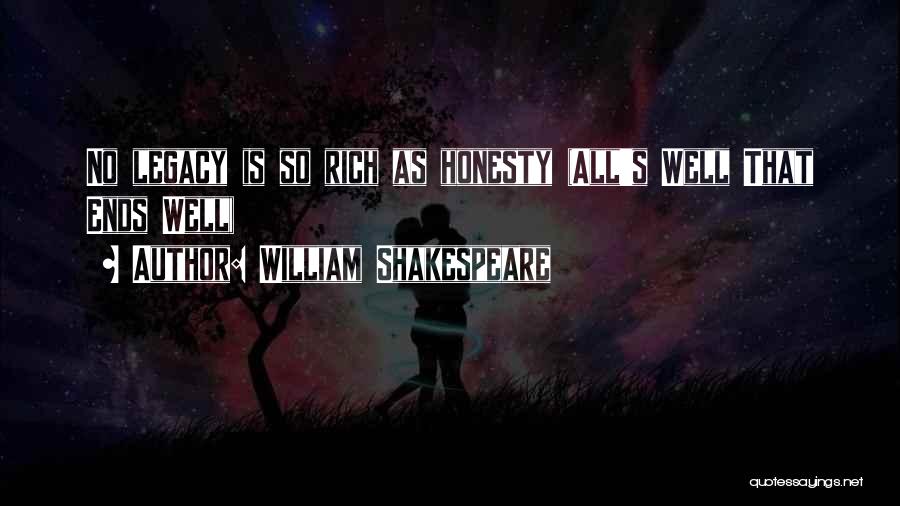 William Shakespeare Quotes: No Legacy Is So Rich As Honesty (all's Well That Ends Well)