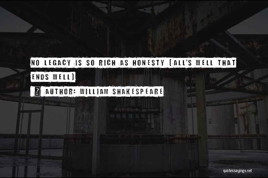 William Shakespeare Quotes: No Legacy Is So Rich As Honesty (all's Well That Ends Well)