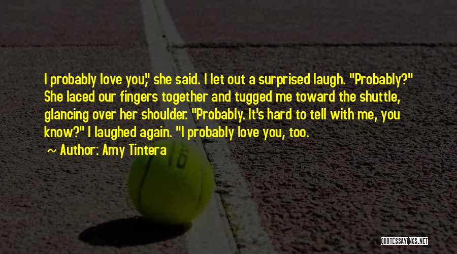 Amy Tintera Quotes: I Probably Love You, She Said. I Let Out A Surprised Laugh. Probably? She Laced Our Fingers Together And Tugged