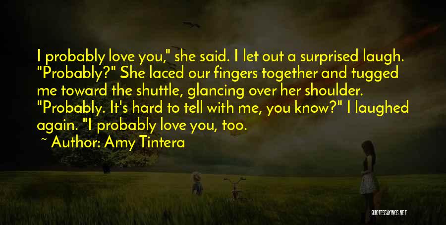 Amy Tintera Quotes: I Probably Love You, She Said. I Let Out A Surprised Laugh. Probably? She Laced Our Fingers Together And Tugged