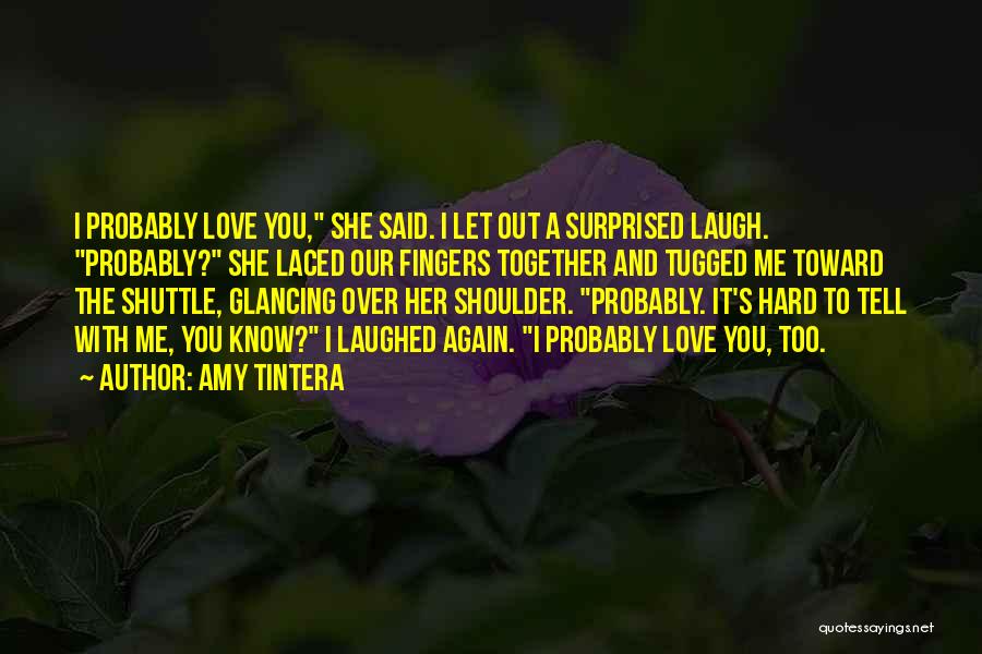 Amy Tintera Quotes: I Probably Love You, She Said. I Let Out A Surprised Laugh. Probably? She Laced Our Fingers Together And Tugged