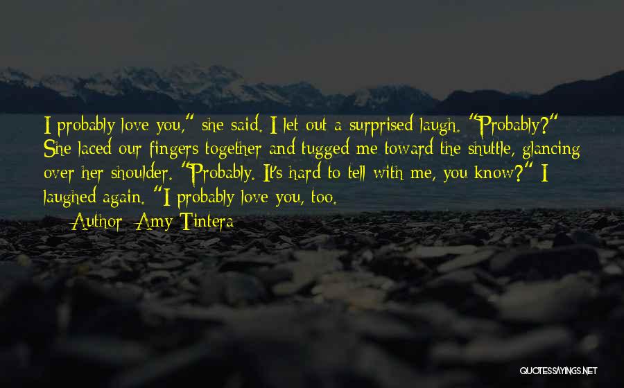 Amy Tintera Quotes: I Probably Love You, She Said. I Let Out A Surprised Laugh. Probably? She Laced Our Fingers Together And Tugged