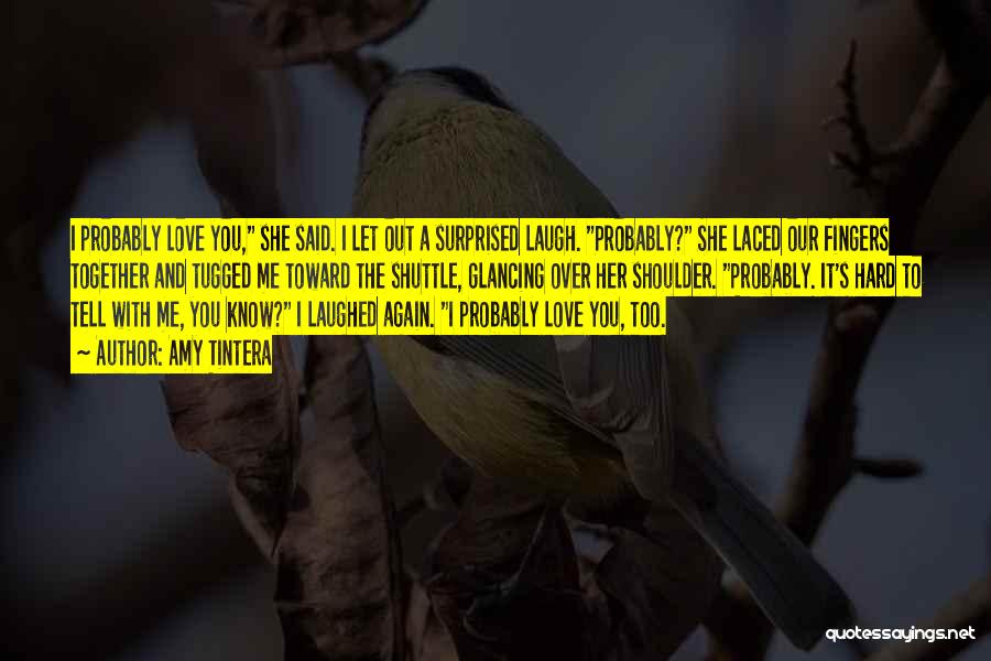 Amy Tintera Quotes: I Probably Love You, She Said. I Let Out A Surprised Laugh. Probably? She Laced Our Fingers Together And Tugged