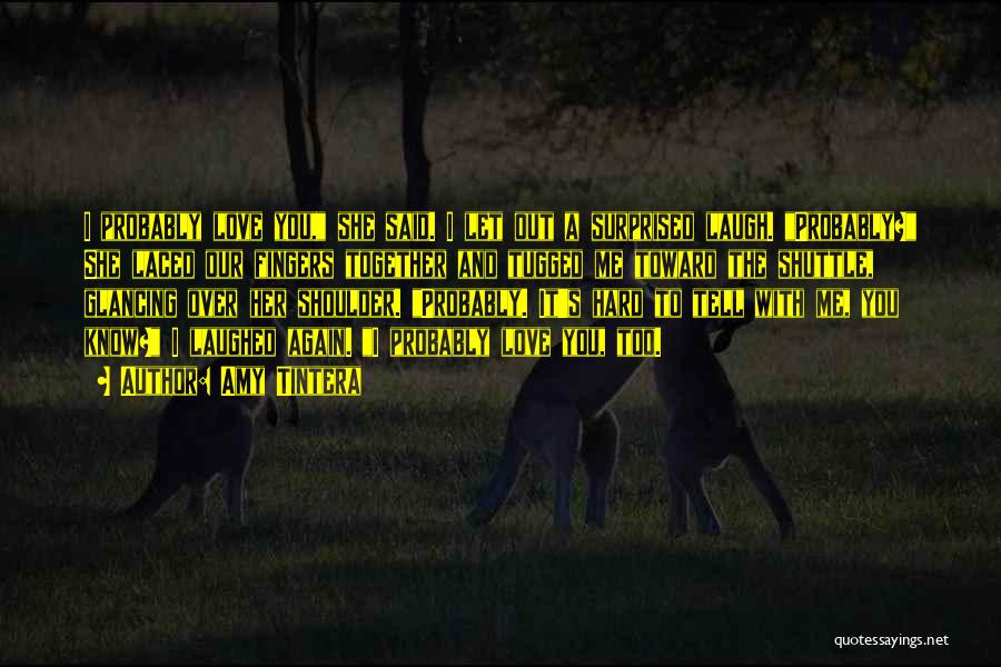 Amy Tintera Quotes: I Probably Love You, She Said. I Let Out A Surprised Laugh. Probably? She Laced Our Fingers Together And Tugged