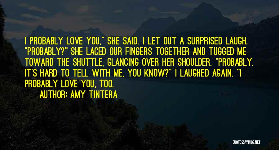 Amy Tintera Quotes: I Probably Love You, She Said. I Let Out A Surprised Laugh. Probably? She Laced Our Fingers Together And Tugged