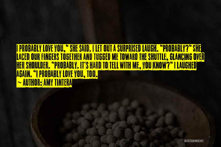 Amy Tintera Quotes: I Probably Love You, She Said. I Let Out A Surprised Laugh. Probably? She Laced Our Fingers Together And Tugged