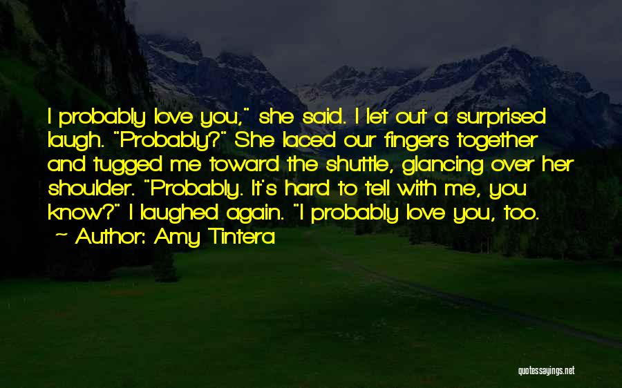 Amy Tintera Quotes: I Probably Love You, She Said. I Let Out A Surprised Laugh. Probably? She Laced Our Fingers Together And Tugged