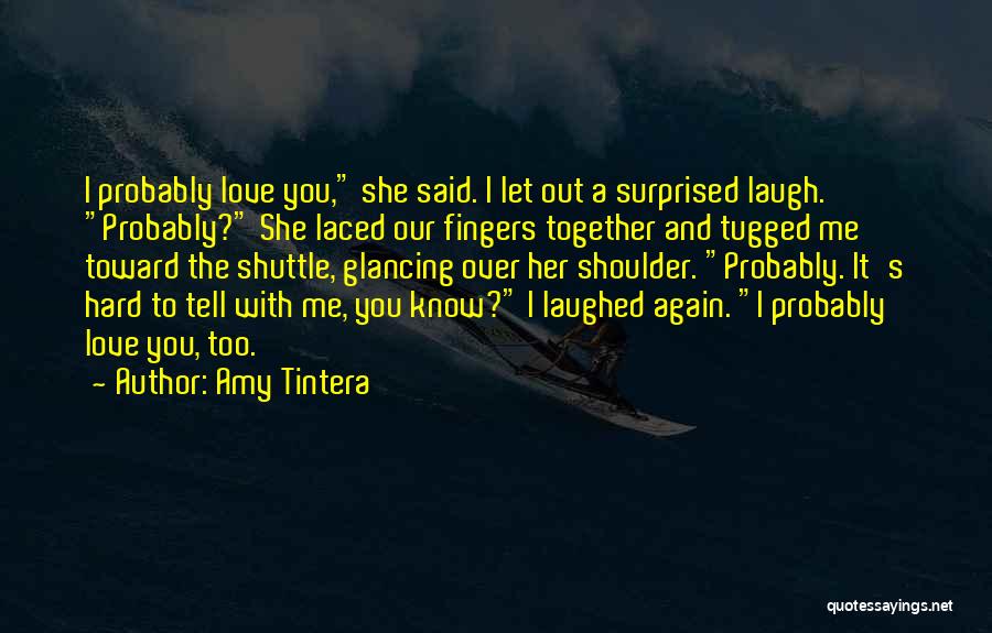 Amy Tintera Quotes: I Probably Love You, She Said. I Let Out A Surprised Laugh. Probably? She Laced Our Fingers Together And Tugged