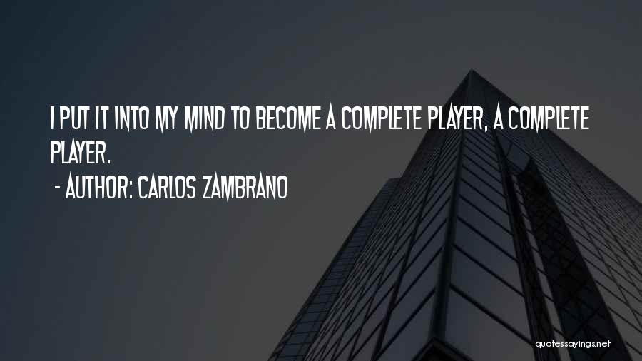 Carlos Zambrano Quotes: I Put It Into My Mind To Become A Complete Player, A Complete Player.