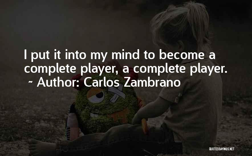 Carlos Zambrano Quotes: I Put It Into My Mind To Become A Complete Player, A Complete Player.