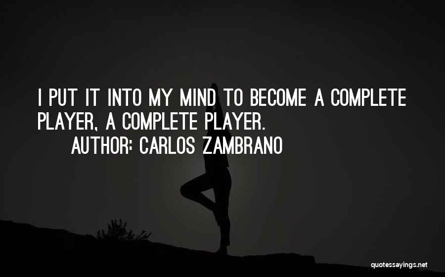 Carlos Zambrano Quotes: I Put It Into My Mind To Become A Complete Player, A Complete Player.