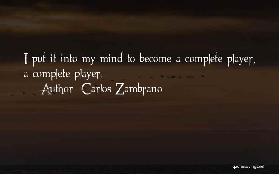 Carlos Zambrano Quotes: I Put It Into My Mind To Become A Complete Player, A Complete Player.