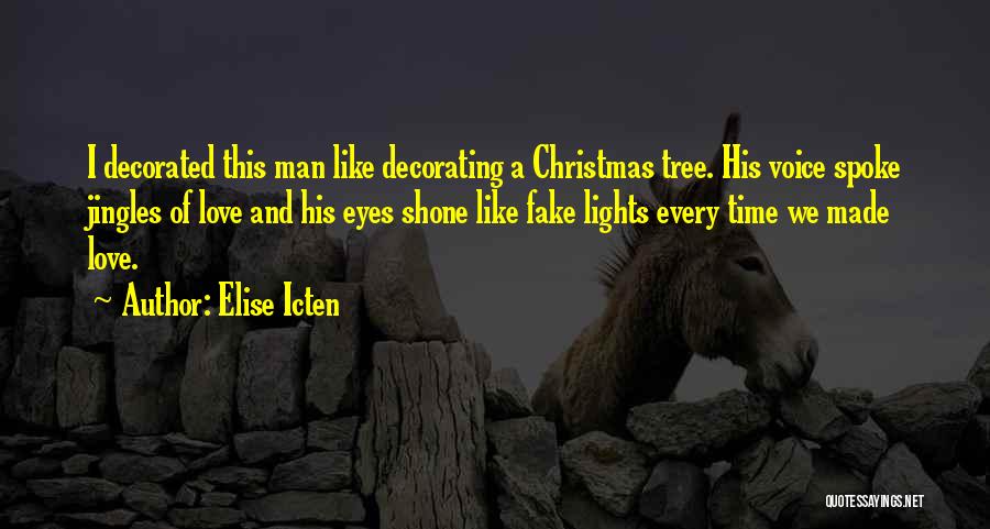 Elise Icten Quotes: I Decorated This Man Like Decorating A Christmas Tree. His Voice Spoke Jingles Of Love And His Eyes Shone Like