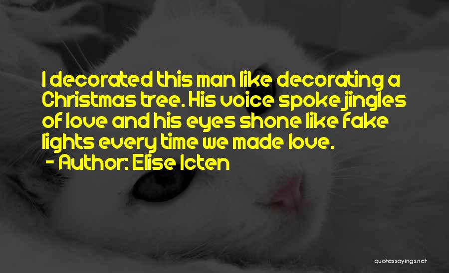 Elise Icten Quotes: I Decorated This Man Like Decorating A Christmas Tree. His Voice Spoke Jingles Of Love And His Eyes Shone Like