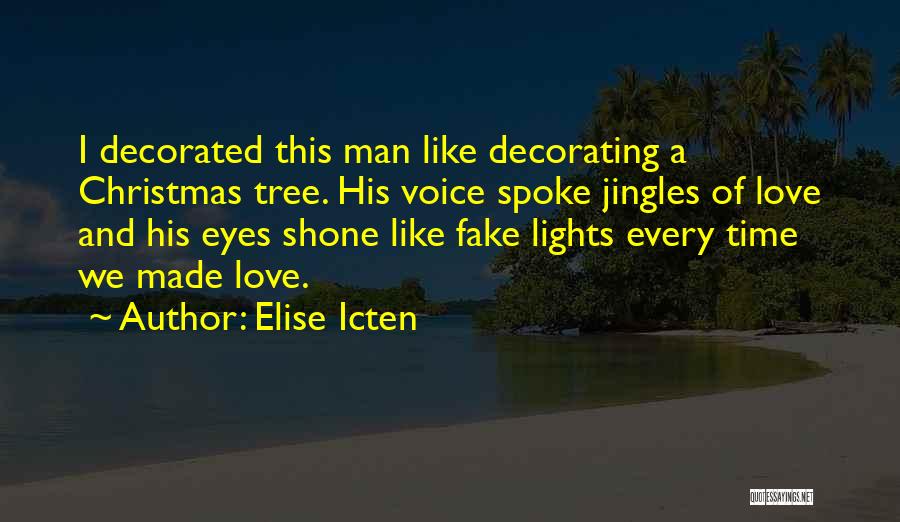 Elise Icten Quotes: I Decorated This Man Like Decorating A Christmas Tree. His Voice Spoke Jingles Of Love And His Eyes Shone Like