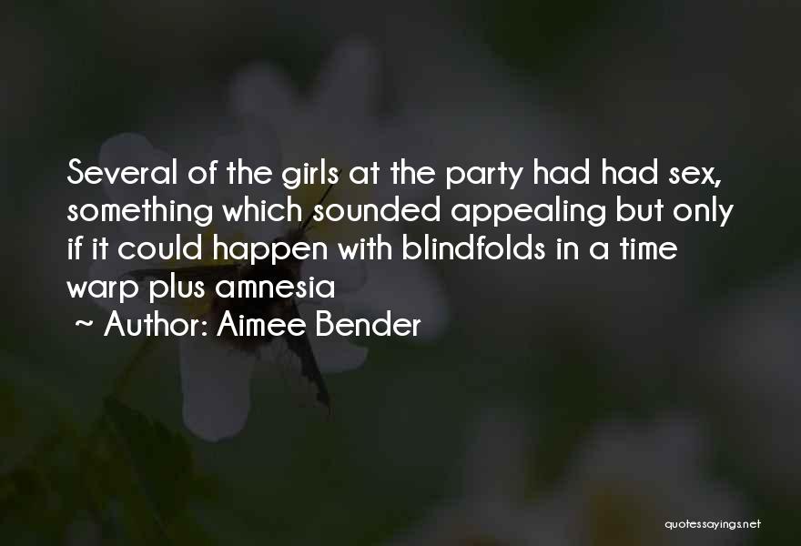 Aimee Bender Quotes: Several Of The Girls At The Party Had Had Sex, Something Which Sounded Appealing But Only If It Could Happen