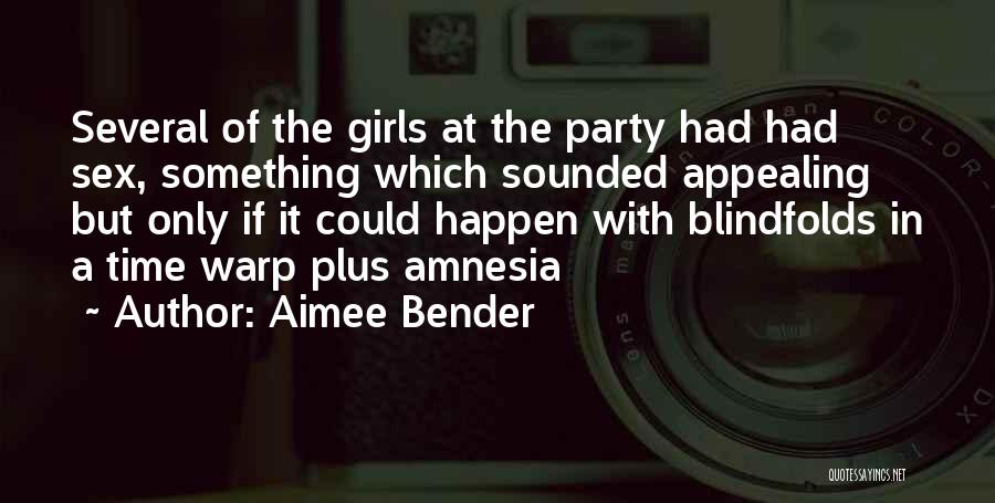 Aimee Bender Quotes: Several Of The Girls At The Party Had Had Sex, Something Which Sounded Appealing But Only If It Could Happen