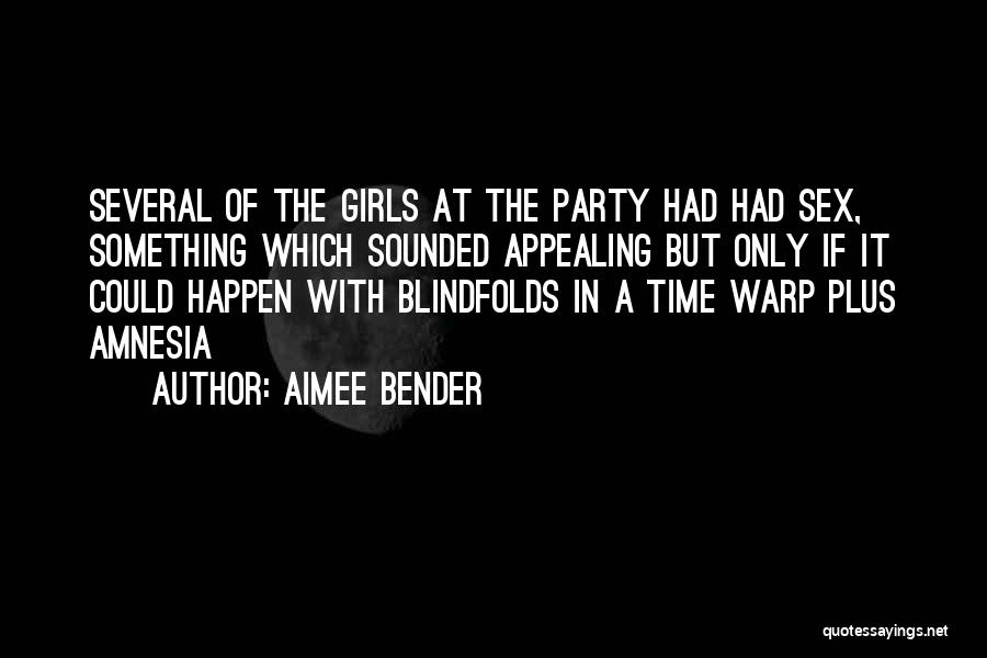 Aimee Bender Quotes: Several Of The Girls At The Party Had Had Sex, Something Which Sounded Appealing But Only If It Could Happen