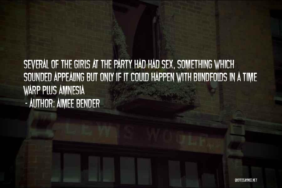 Aimee Bender Quotes: Several Of The Girls At The Party Had Had Sex, Something Which Sounded Appealing But Only If It Could Happen