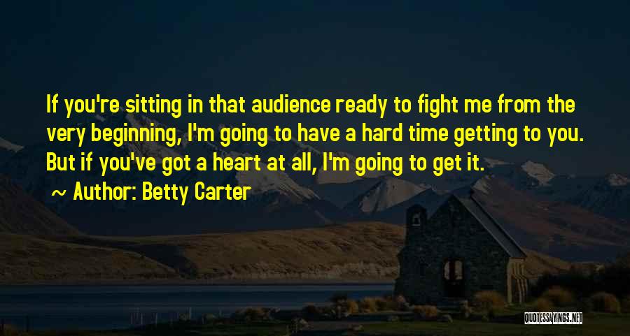 Betty Carter Quotes: If You're Sitting In That Audience Ready To Fight Me From The Very Beginning, I'm Going To Have A Hard