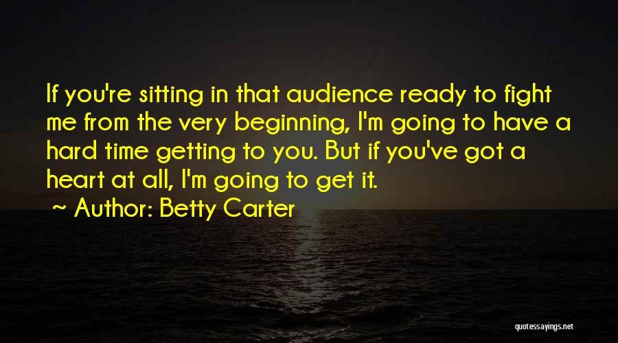Betty Carter Quotes: If You're Sitting In That Audience Ready To Fight Me From The Very Beginning, I'm Going To Have A Hard