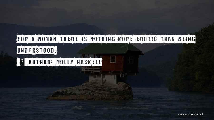 Molly Haskell Quotes: For A Woman There Is Nothing More Erotic Than Being Understood.