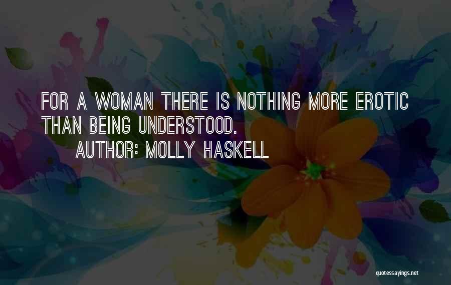 Molly Haskell Quotes: For A Woman There Is Nothing More Erotic Than Being Understood.