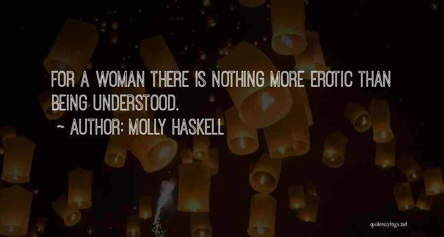 Molly Haskell Quotes: For A Woman There Is Nothing More Erotic Than Being Understood.