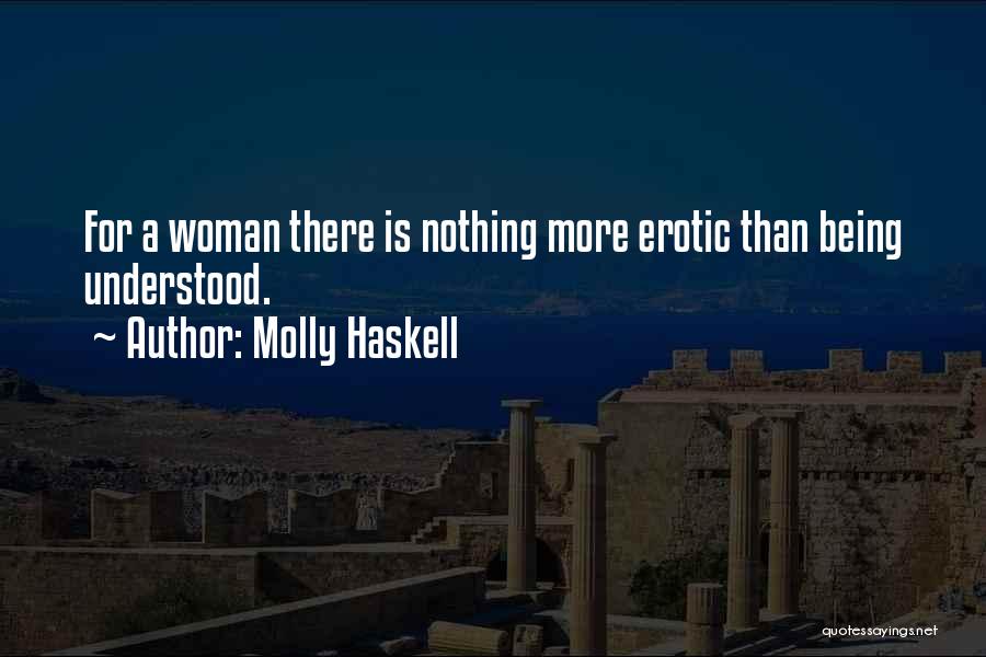 Molly Haskell Quotes: For A Woman There Is Nothing More Erotic Than Being Understood.