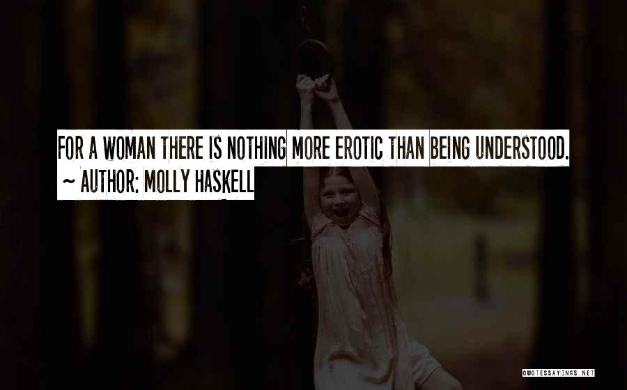 Molly Haskell Quotes: For A Woman There Is Nothing More Erotic Than Being Understood.