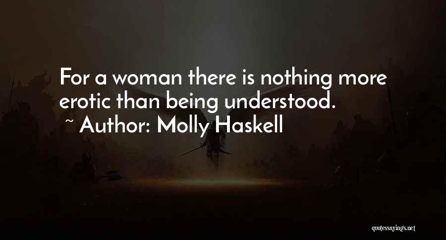 Molly Haskell Quotes: For A Woman There Is Nothing More Erotic Than Being Understood.