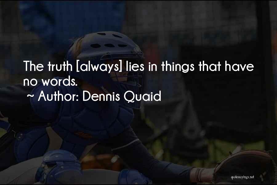 Dennis Quaid Quotes: The Truth [always] Lies In Things That Have No Words.