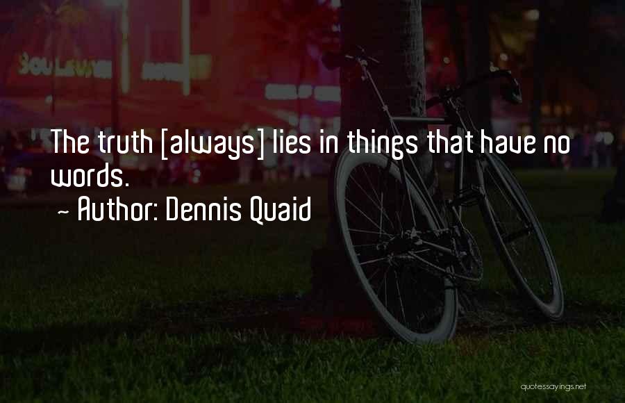 Dennis Quaid Quotes: The Truth [always] Lies In Things That Have No Words.