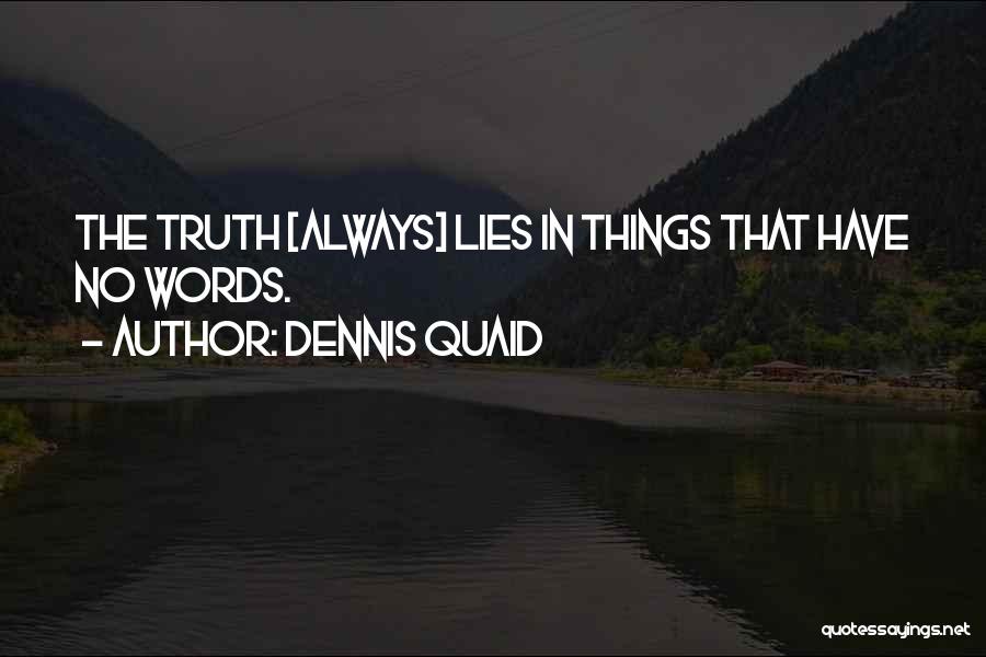 Dennis Quaid Quotes: The Truth [always] Lies In Things That Have No Words.