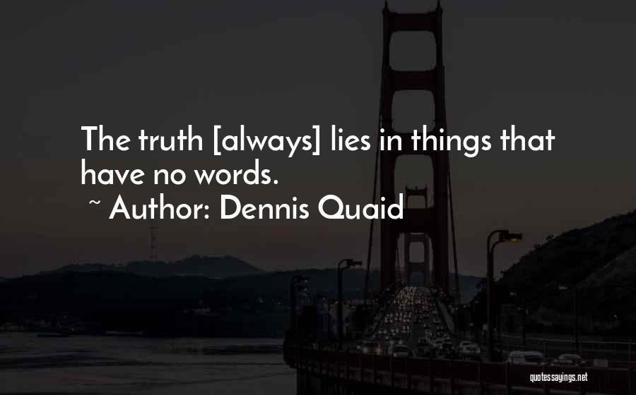 Dennis Quaid Quotes: The Truth [always] Lies In Things That Have No Words.