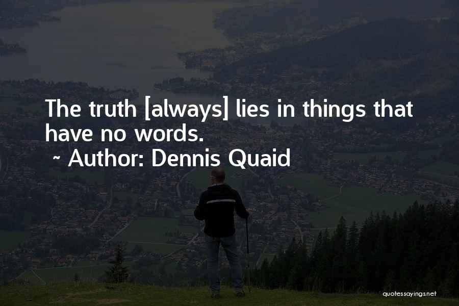 Dennis Quaid Quotes: The Truth [always] Lies In Things That Have No Words.