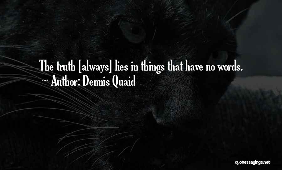 Dennis Quaid Quotes: The Truth [always] Lies In Things That Have No Words.
