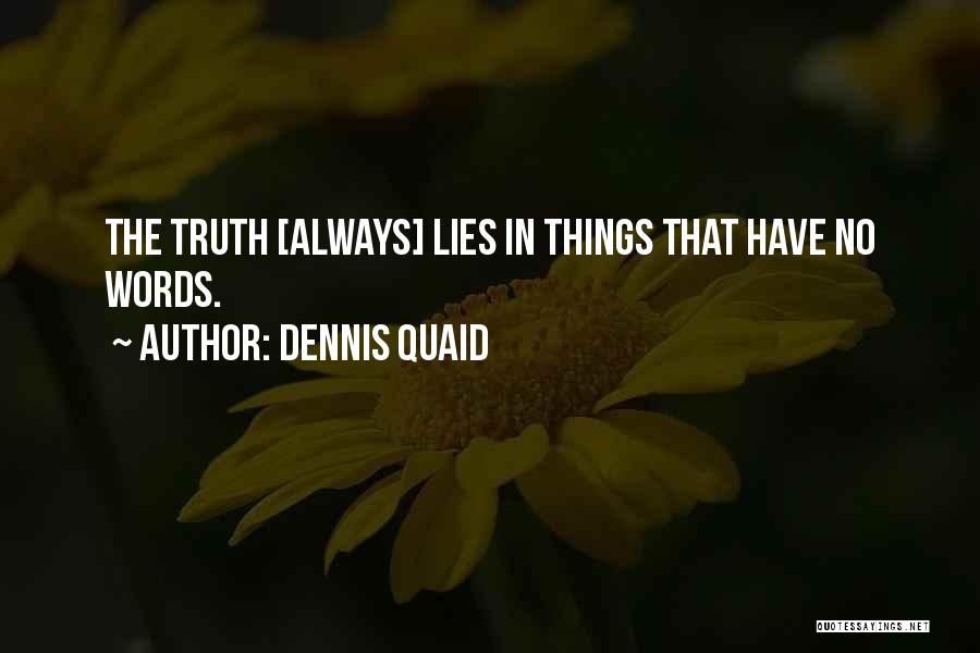 Dennis Quaid Quotes: The Truth [always] Lies In Things That Have No Words.