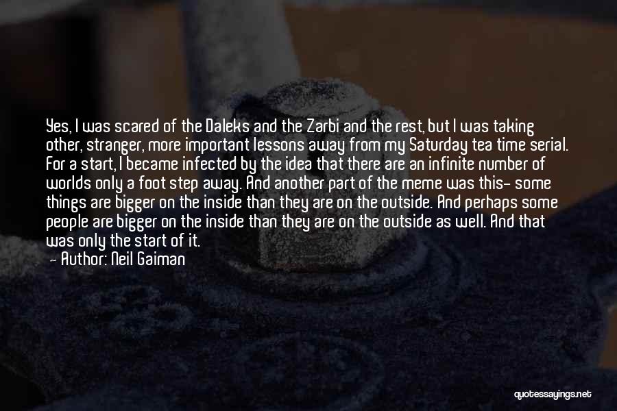 Neil Gaiman Quotes: Yes, I Was Scared Of The Daleks And The Zarbi And The Rest, But I Was Taking Other, Stranger, More