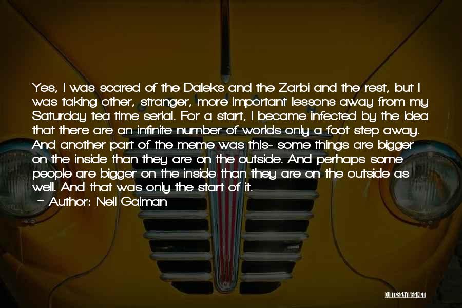 Neil Gaiman Quotes: Yes, I Was Scared Of The Daleks And The Zarbi And The Rest, But I Was Taking Other, Stranger, More