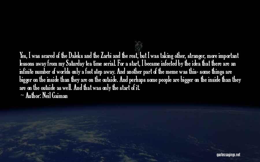 Neil Gaiman Quotes: Yes, I Was Scared Of The Daleks And The Zarbi And The Rest, But I Was Taking Other, Stranger, More