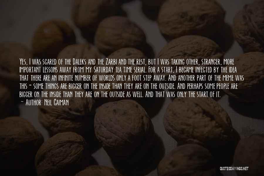 Neil Gaiman Quotes: Yes, I Was Scared Of The Daleks And The Zarbi And The Rest, But I Was Taking Other, Stranger, More