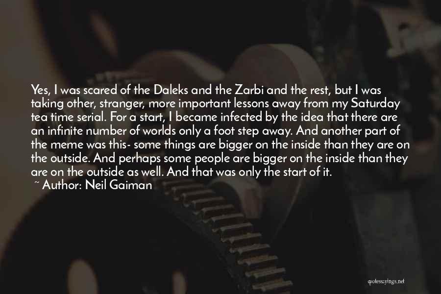 Neil Gaiman Quotes: Yes, I Was Scared Of The Daleks And The Zarbi And The Rest, But I Was Taking Other, Stranger, More
