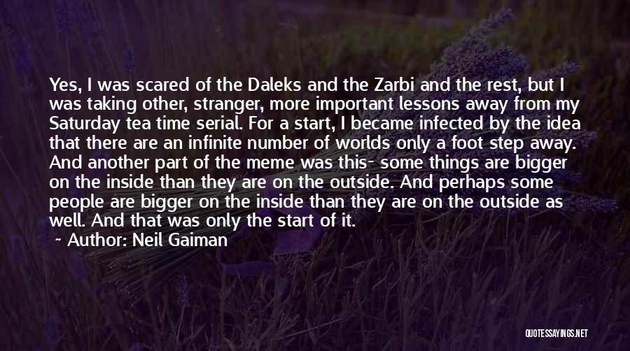 Neil Gaiman Quotes: Yes, I Was Scared Of The Daleks And The Zarbi And The Rest, But I Was Taking Other, Stranger, More