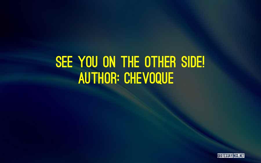 Chevoque Quotes: See You On The Other Side!