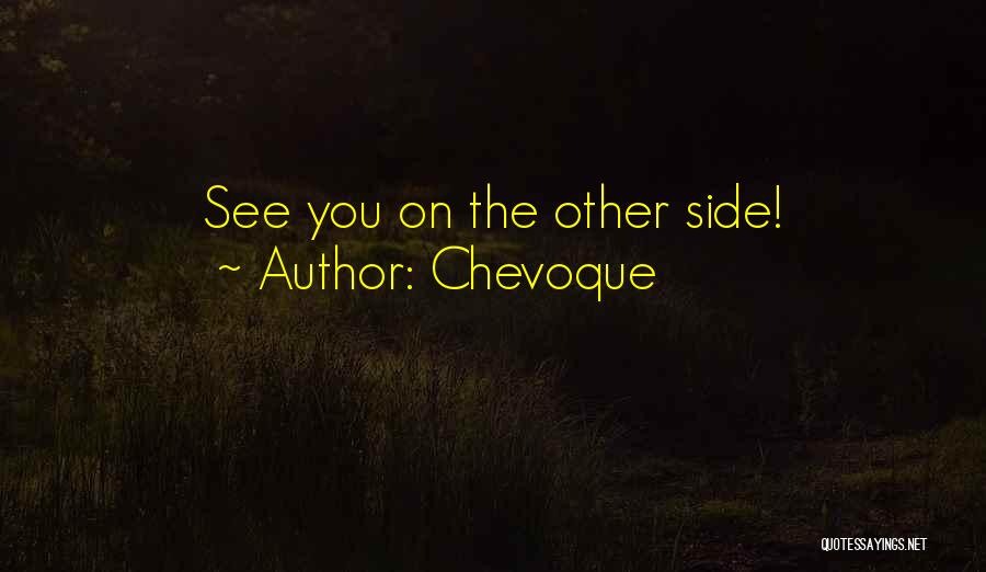 Chevoque Quotes: See You On The Other Side!