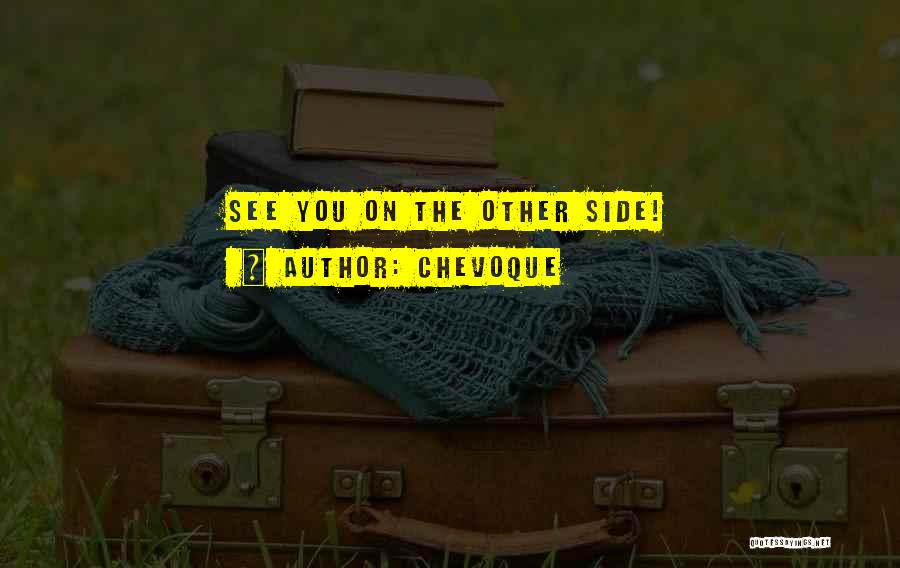 Chevoque Quotes: See You On The Other Side!