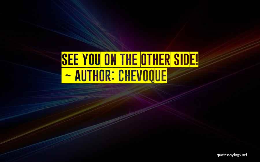 Chevoque Quotes: See You On The Other Side!