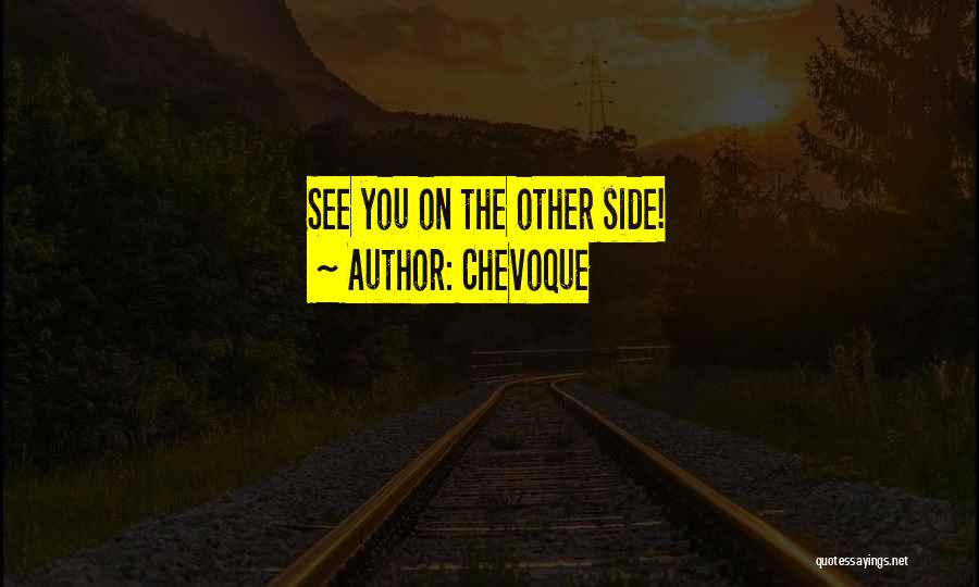Chevoque Quotes: See You On The Other Side!