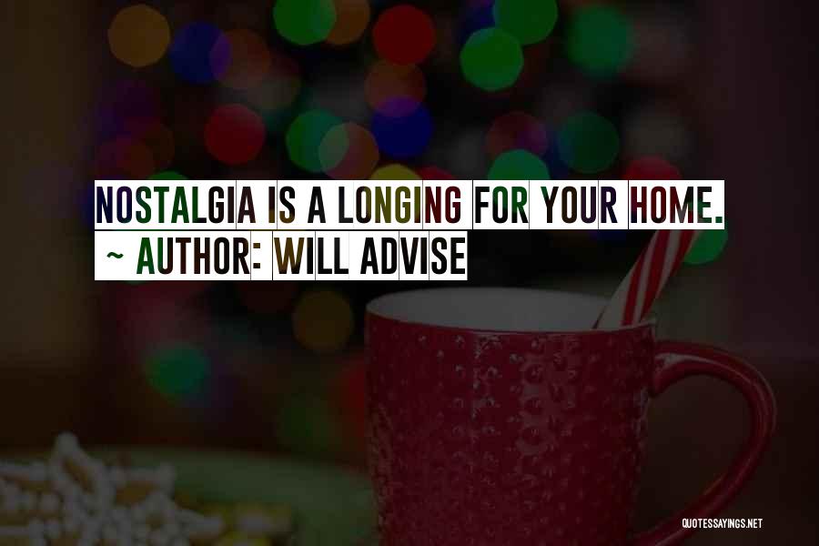 Will Advise Quotes: Nostalgia Is A Longing For Your Home.